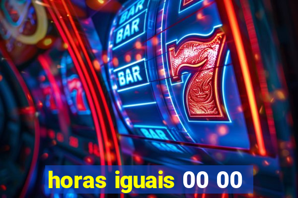 horas iguais 00 00